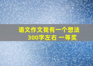 语文作文我有一个想法300字左右 一等奖